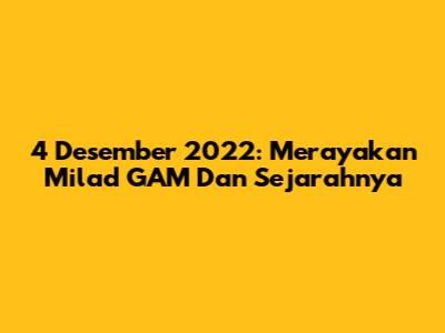 4 Desember 2022: Merayakan Milad GAM Dan Sejarahnya