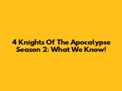 4 Knights Of The Apocalypse Season 2: What We Know!