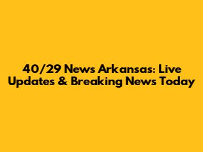 40/29 News Arkansas: Live Updates & Breaking News Today