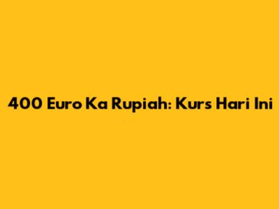 400 Euro Ka Rupiah: Kurs Hari Ini