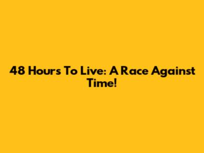 48 Hours To Live: A Race Against Time!