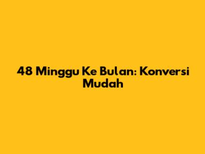 48 Minggu Ke Bulan: Konversi Mudah