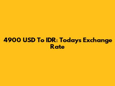 4900 USD To IDR: Today's Exchange Rate