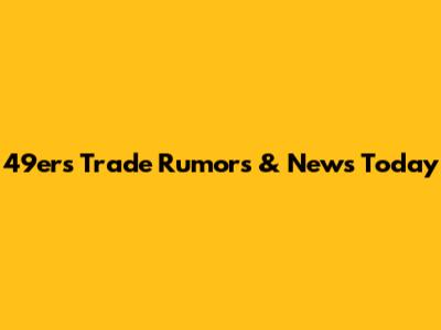 49ers Trade Rumors & News Today