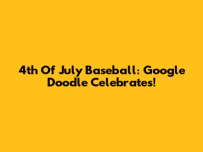 4th Of July Baseball: Google Doodle Celebrates!