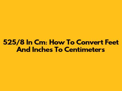 5'2"5/8 In Cm: How To Convert Feet And Inches To Centimeters