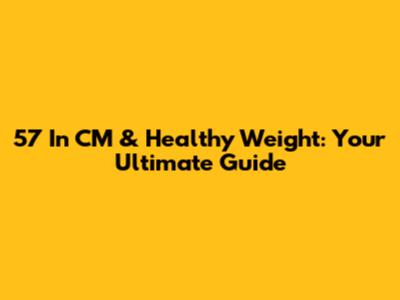 5'7" In CM & Healthy Weight: Your Ultimate Guide