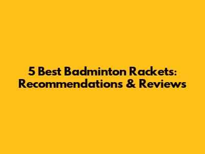5 Best Badminton Rackets: Recommendations & Reviews