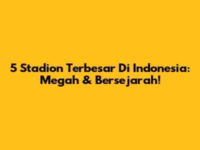 5 Stadion Terbesar Di Indonesia: Megah & Bersejarah!