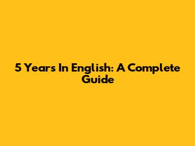 5 Years In English: A Complete Guide