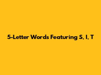 5-Letter Words Featuring S, I, T
