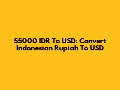 55000 IDR To USD: Convert Indonesian Rupiah To USD