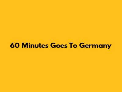 60 Minutes Goes To Germany
