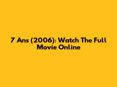 7 Ans (2006): Watch The Full Movie Online