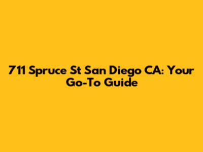 711 Spruce St San Diego CA: Your Go-To Guide