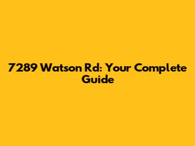 7289 Watson Rd: Your Complete Guide
