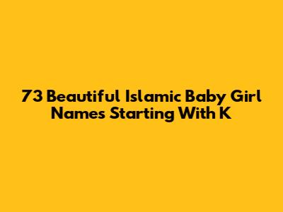 73 Beautiful Islamic Baby Girl Names Starting With K