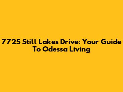 7725 Still Lakes Drive: Your Guide To Odessa Living