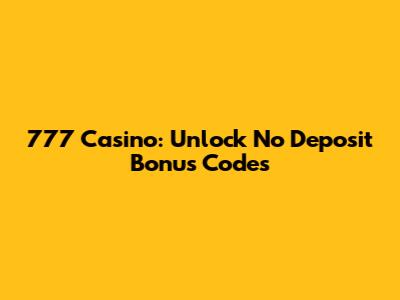777 Casino: Unlock No Deposit Bonus Codes