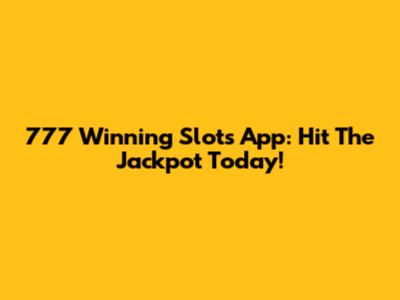 777 Winning Slots App: Hit The Jackpot Today!