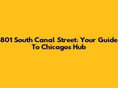 801 South Canal Street: Your Guide To Chicago's Hub