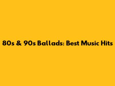80s & 90s Ballads: Best Music Hits