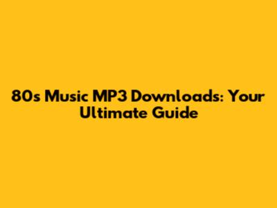 80s Music MP3 Downloads: Your Ultimate Guide