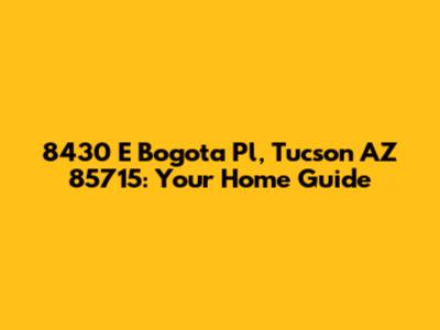 8430 E Bogota Pl, Tucson AZ 85715: Your Home Guide