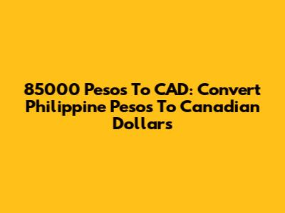 85000 Pesos To CAD: Convert Philippine Pesos To Canadian Dollars