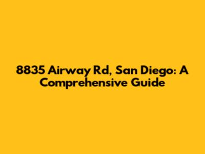 8835 Airway Rd, San Diego: A Comprehensive Guide