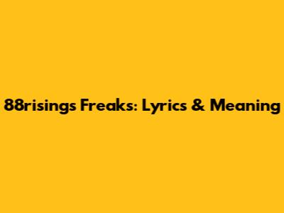 88rising's "Freaks": Lyrics & Meaning