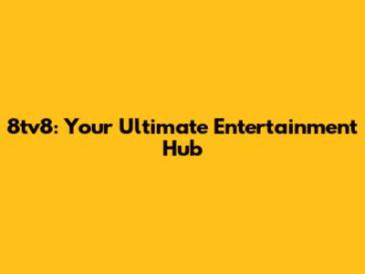 8tv8: Your Ultimate Entertainment Hub