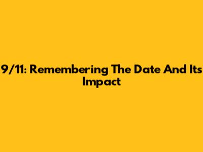 9/11: Remembering The Date And Its Impact