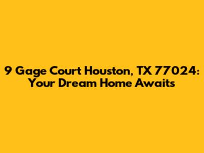 9 Gage Court Houston, TX 77024: Your Dream Home Awaits