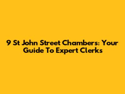 9 St John Street Chambers: Your Guide To Expert Clerks