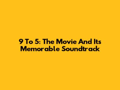9 To 5: The Movie And Its Memorable Soundtrack