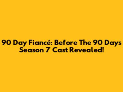90 Day Fiancé: Before The 90 Days Season 7 Cast Revealed!