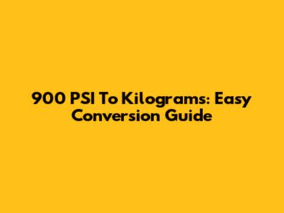 900 PSI To Kilograms: Easy Conversion Guide