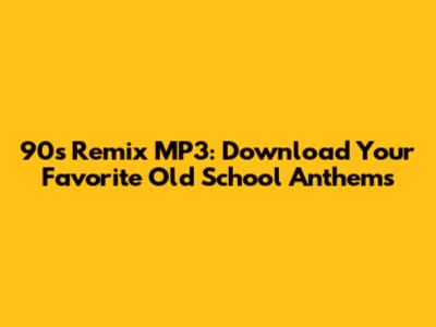 90s Remix MP3: Download Your Favorite Old School Anthems