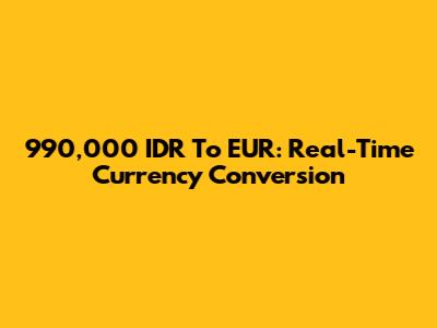 990,000 IDR To EUR: Real-Time Currency Conversion