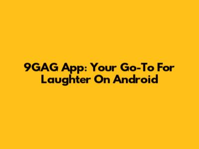 9GAG App: Your Go-To For Laughter On Android