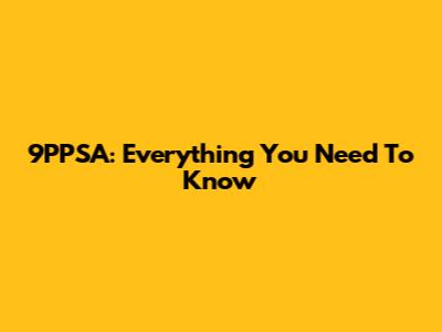 9PPSA: Everything You Need To Know