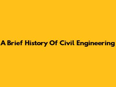 A Brief History Of Civil Engineering