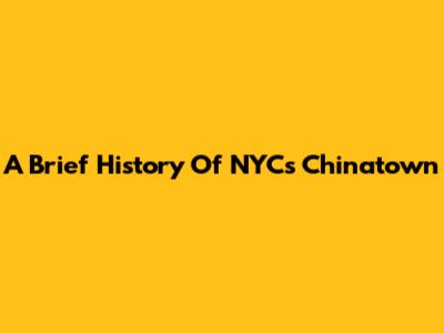 A Brief History Of NYC's Chinatown