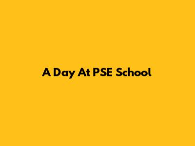 A Day At PSE School