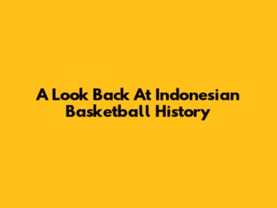 A Look Back At Indonesian Basketball History