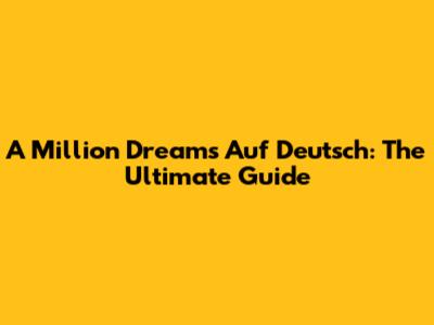 A Million Dreams Auf Deutsch: The Ultimate Guide