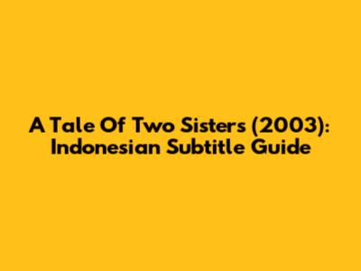 A Tale Of Two Sisters (2003): Indonesian Subtitle Guide