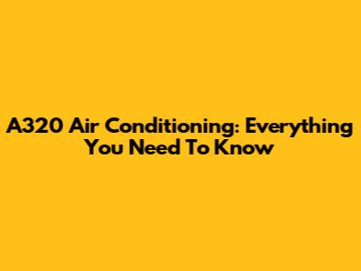 A320 Air Conditioning: Everything You Need To Know