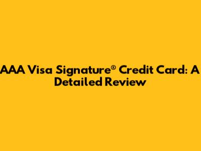 AAA Visa Signature® Credit Card: A Detailed Review
